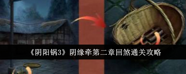 《阴阳锅3》阴缘牵第二章回煞通关攻略