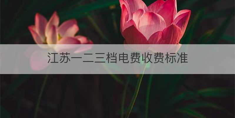 江苏一二三档电费收费标准