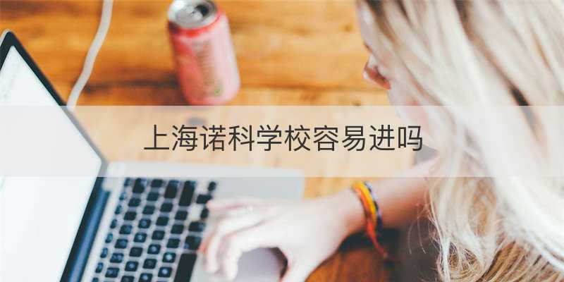 上海诺科学校容易进吗