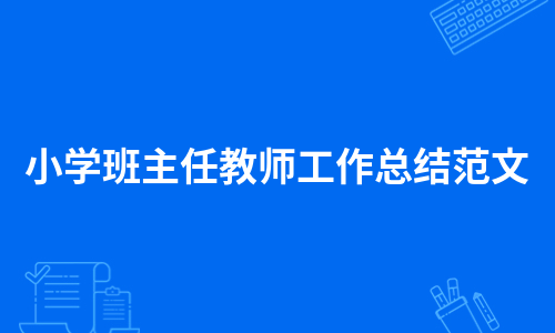 小学班主任教师工作总结范文（必备10篇）