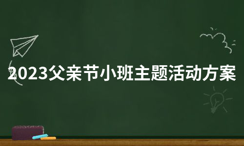 2023父亲节小班主题活动方案（通用12篇）