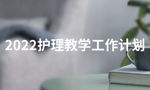 2022护理教学工作计划（汇编9篇）