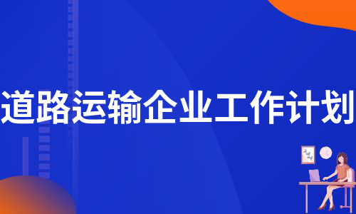 道路运输企业工作计划（汇总11篇）