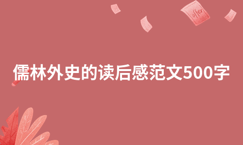 儒林外史的读后感范文500字（优质7篇）