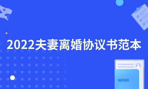 2022夫妻离婚协议书范本（推荐12篇）