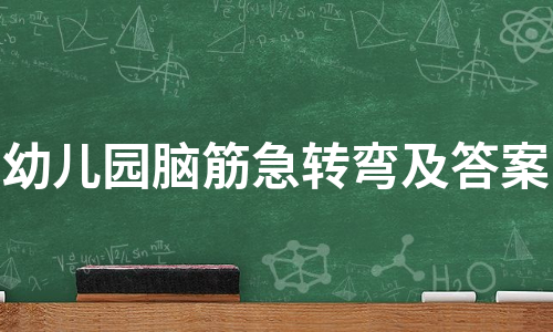 幼儿园脑筋急转弯及答案（热推6篇）