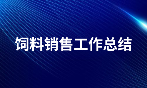 饲料销售工作总结（推荐11篇）