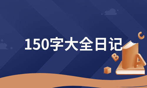 150字大全日记（热门24篇）