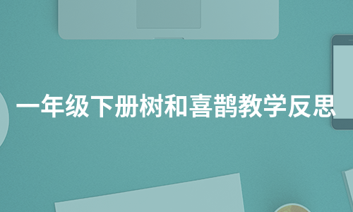 一年级下册树和喜鹊教学反思（汇总13篇）