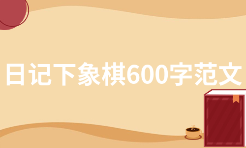 日记下象棋600字范文（优质6篇）