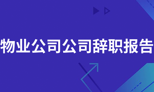 物业公司公司辞职报告（汇总8篇）