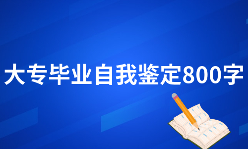 大专毕业自我鉴定800字（实用12篇）