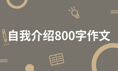 自我介绍800字作文（推荐11篇）