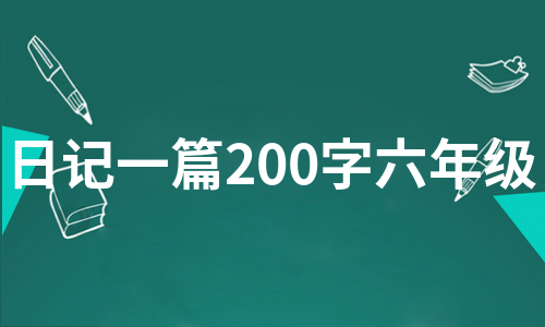 日记一篇200字六年级（汇编11篇）