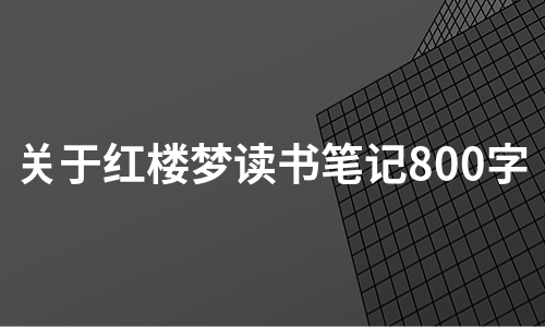 关于红楼梦读书笔记800字（甄选7篇）