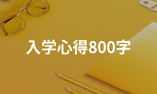 入学心得800字（实用10篇）