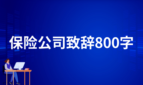 保险公司致辞800字（甄选5篇）