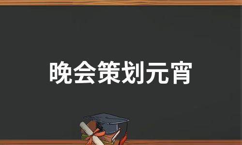 晚会策划元宵（通用10篇）