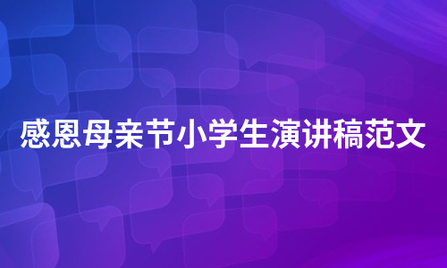 感恩母亲节小学生演讲稿范文（汇总10篇）