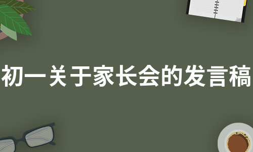 初一关于家长会的发言稿（集锦8篇）