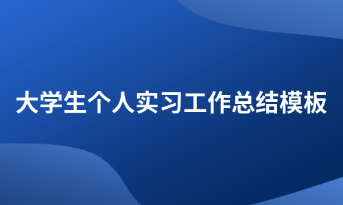 大学生个人实习工作总结模板（甄选4篇）