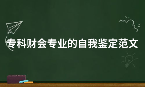 专科财会专业的自我鉴定范文（汇总6篇）