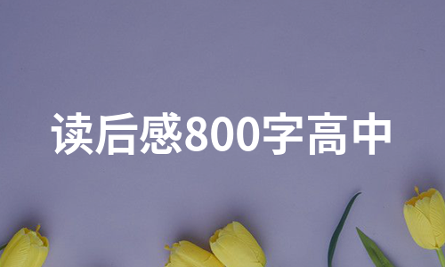 读后感800字高中（热推7篇）