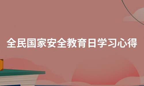 全民国家安全教育日学习心得（实用7篇）