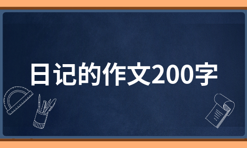 日记的作文200字（精选10篇）