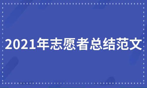 2021年志愿者总结范文（通用16篇）