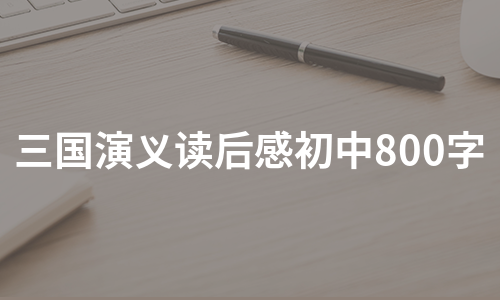 三国演义读后感初中800字（实用3篇）