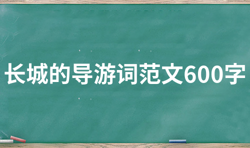 长城的导游词范文600字（通用10篇）