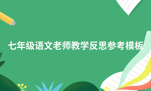 七年级语文老师教学反思参考模板（必备7篇）