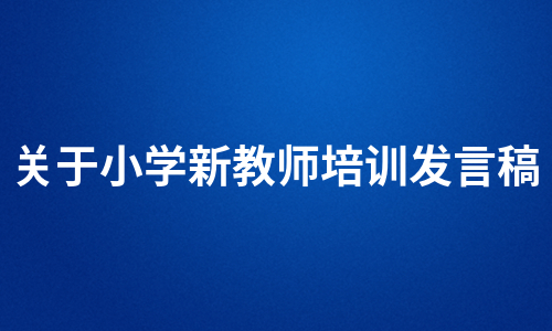 关于小学新教师培训发言稿（必备5篇）