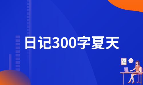 日记300字夏天（推荐10篇）