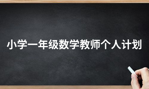 小学一年级数学教师个人计划（合集6篇）