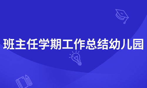 班主任学期工作总结幼儿园（必备10篇）