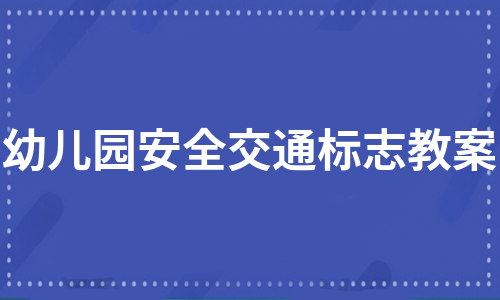 幼儿园安全交通标志教案（汇总7篇）