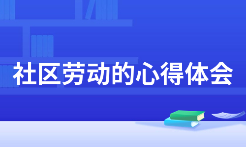 社区劳动的心得体会（合集9篇）