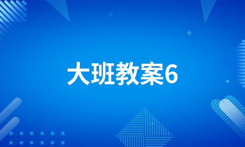 大班教案6（必备11篇）