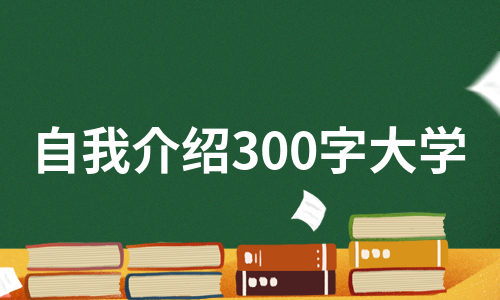 自我介绍300字大学（合集10篇）