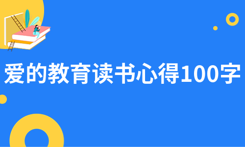 爱的教育读书心得100字（甄选3篇）