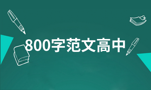 800字范文高中（合集9篇）