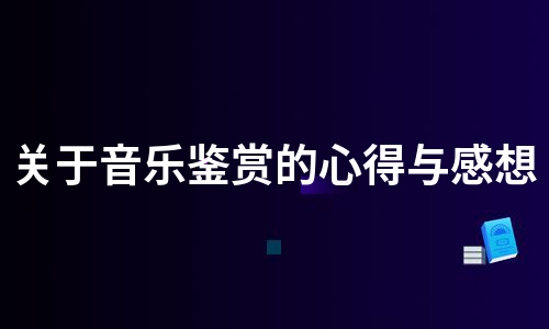 关于音乐鉴赏的心得与感想（热门4篇）